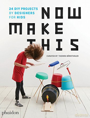 Now Make This: 24 DIY Projects by Designers for Kids - Thomas Bärnthaler [KSIĄŻKA]