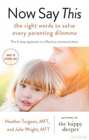 Now Say This: the right words to solve every parenting dilemma - Heather Turgeon [KSIĄŻKA]