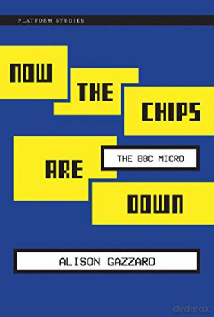 Now the Chips Are Down: The BBC Micro (Platform Studies) - Alison Gazzard [KSIĄŻKA]
