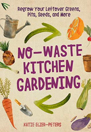 No-Waste Kitchen Gardening: Regrow Your Leftover Greens, Stalks, Seeds, and More (No-Waste Gardening) - Katie Elzer-Peters [KSIĄŻKA]