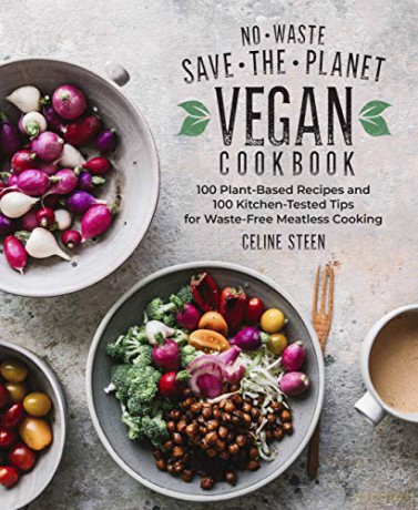 No-Waste Save-the-Planet Vegan Cookbook: 100 Plant-Based Recipes and 100 Kitchen-Tested Tips for Waste-Free Meatless Cooking - Celine Steen [KSIĄŻKA]