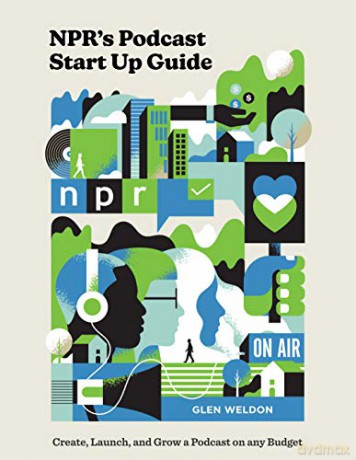NPR#s Podcast Startup Guide: Create, Launch, and Grow a Podcast on Any Budget - Glen Weldon [KSIĄŻKA]