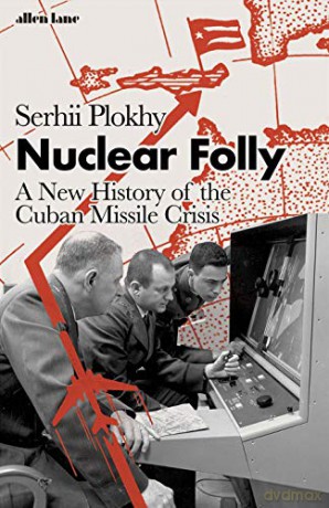 Nuclear Folly: A New History of the Cuban Missile Crisis - Serhii Plokhy [KSIĄŻKA]