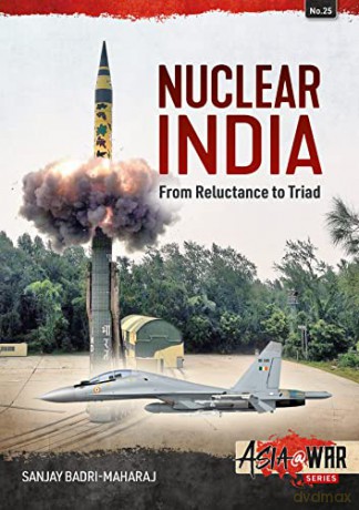 Nuclear India: Developing India's Nuclear Arms from Reluctance to Triad (Asia@War) - Sanjay Badri-Maharaj [KSIĄŻKA]