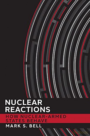 Nuclear Reactions: How Nuclear-Armed States Behave (Cornell Studies in Security Affairs) - Mark S. Bell [KSIĄŻKA]
