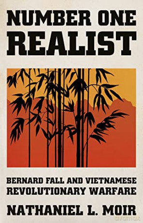 Number One Realist: Bernard Fall and Vietnamese Revolutionary Warfare - Nathaniel L. Moir [KSIĄŻKA]