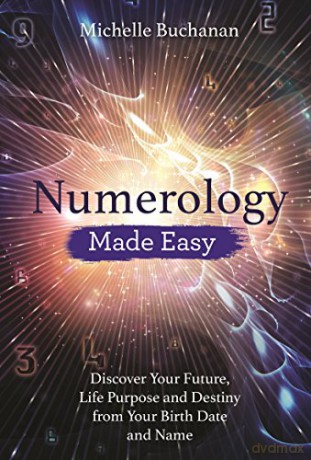 Numerology Made Easy: Discover Your Future, Life Purpose and Destiny from Your Birth Date and Name - Michelle Buchanan [KSIĄŻKA]