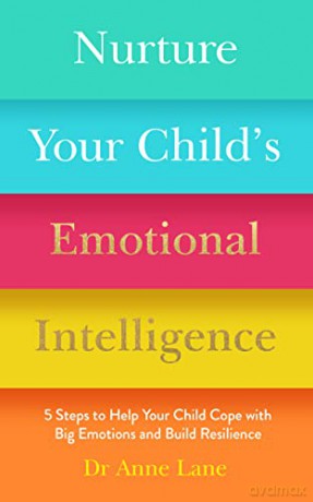 Nurture Your Child's Emotional Intelligence: 5 Steps to Help Your Child Cope with Big Emotions and Build Resilience - Dr Anne Lane [KSIĄŻKA]