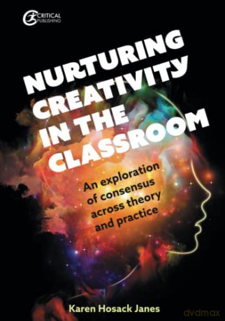 Nurturing Creativity in the Classroom: An exploration of consensus across theory and practice - Karen Hosack Janes [KSIĄŻKA]