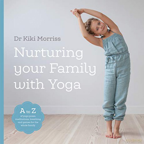 Nurturing Your Family with Yoga: An A-Z of yoga poses, meditations, breathing and games for the whole family - Kiki Morriss [KSIĄŻKA]