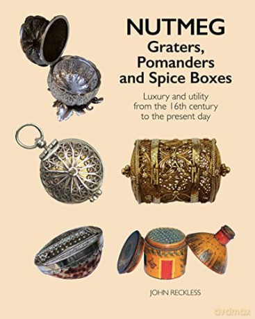 Nutmeg: Graters, Pomanders and Spice Boxes: Luxury and utility from the 16th century to the present day - John Reckless [KSIĄŻKA]