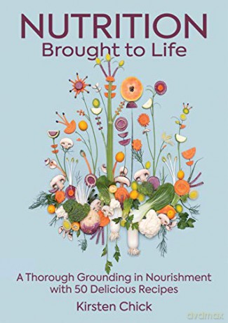 Nutrition Brought To Life: A Thorough Grounding in Nourishment with 50 Delicious Recipes - Kirsten Chick [KSIĄŻKA]