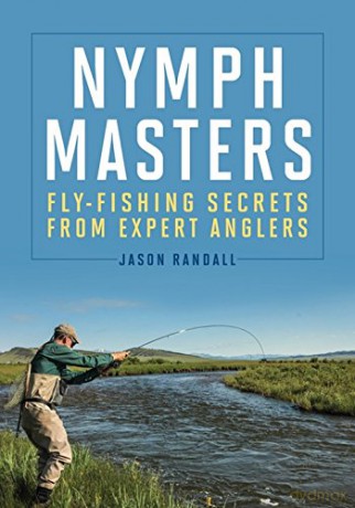 Nymph Masters: Fly Fishing Secrets from Expert Anglers - Jason Randall [KSIĄŻKA]