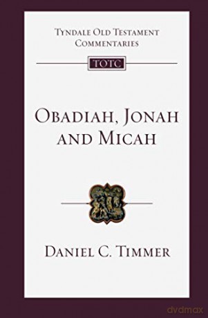 Obadiah, Jonah and Micah: An Introduction And Commentary (Tyndale Old Testament Commentary) (Tyndale Old Testament Commentary, 6) - Daniel Timmer [KSIĄŻKA]