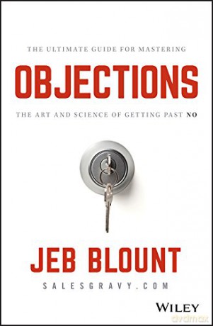 Objections: The Ultimate Guide for Mastering The Art and Science of Getting Past No (Jeb Blount) - Jeb Blount [KSIĄŻKA]