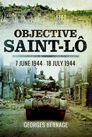 Objective Saint-Lo: 7 June 1944 - 18 July 1944 - Georges Bernage [KSIĄŻKA]
