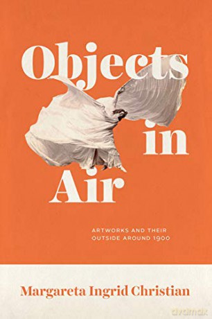 Objects in Air: Artworks and Their Outside around 1900 - Margareta Ingrid Christian [KSIĄŻKA]