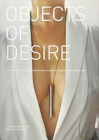 Objects of Desire: A Showcase of Modern Erotic Products and the Creative Minds Behind Them - Rita Catinella Orrell [KSIĄŻKA]