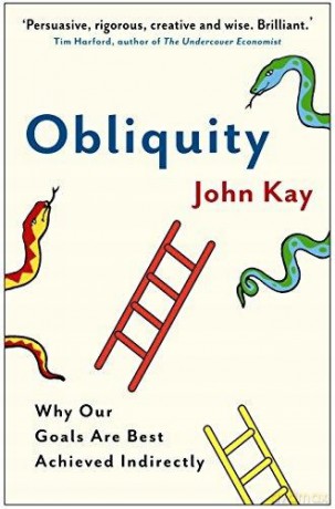 Obliquity: Why our goals are best achieved indirectly - John Kay [KSIĄŻKA]
