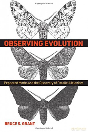 Observing Evolution: Peppered Moths and the Discovery of Parallel Melanism - Bruce S. Grant [KSIĄŻKA]