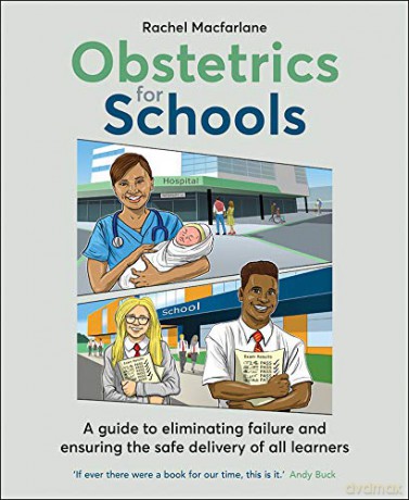 Obstetrics for Schools: A guide to eliminating failure and ensuring the safe delivery of all learners - Rachel Macfarlane [KSIĄŻKA]