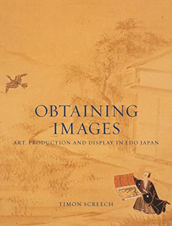Obtaining Images: Art, Production and Display in Edo Japan - Timon Screech [KSIĄŻKA]