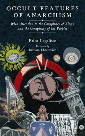 Occult Features of Anarchism: With Attention to the Conspiracy of Kings and the Conspiracy of the Peoples (Kairos) - Erica Lagalisse [KSIĄŻKA]