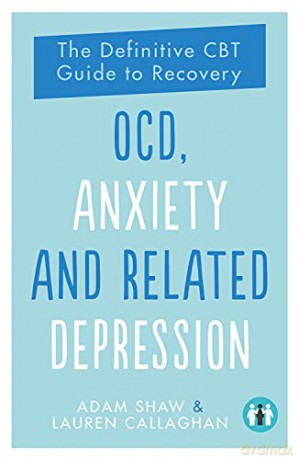 OCD, Anxiety and Related Depression: The Definitive CBT Guide to Recovery: 2 - Adam Shaw [KSIĄŻKA]