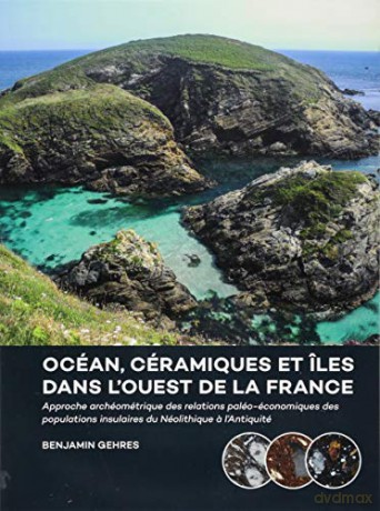 Océan, céramiques et îles dans l'ouest de la France: Approche archéométrique des relations paléo-économiques des populations insulaires du Néolithique a l'Antiquité - Benjamin Gehres [KSIĄŻKA]