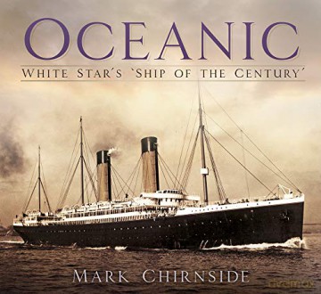 Oceanic: White Star's 'Ship of the Century' - Mark Chirnside [KSIĄŻKA]
