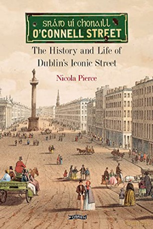 O'Connell Street: The History and Life of Dublin's Iconic Street - Nicola Pierce [KSIĄŻKA]