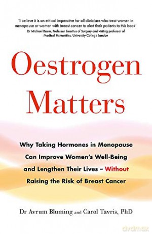 Oestrogen Matters: Why Taking Hormones in Menopause Can Improve Women's Well-Being and Lengthen Their Lives - Without Raising the Risk of Breast Cancer - Avrum Bluming MD [KSIĄŻKA]