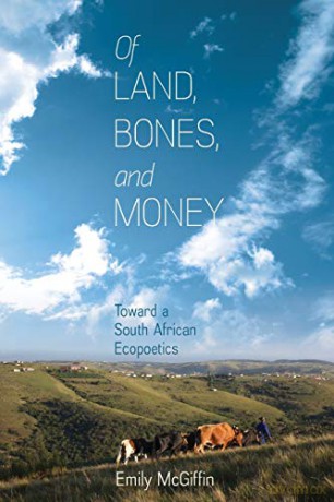 Of Land, Bones, and Money: Toward a South African Ecopoetics (Under the Sign of Nature) - Emily McGiffin [KSIĄŻKA]