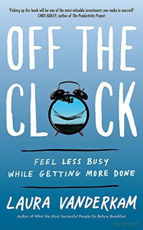 Off the Clock: Feel Less Busy While Getting More Done - Laura Vanderkam [KSIĄŻKA]