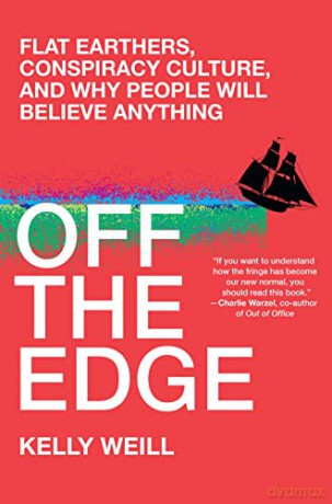 Off the Edge Flat Earthers, Conspiracy Culture, and Why People Will Believe Anything - Kelly Weill [KSIĄŻKA]