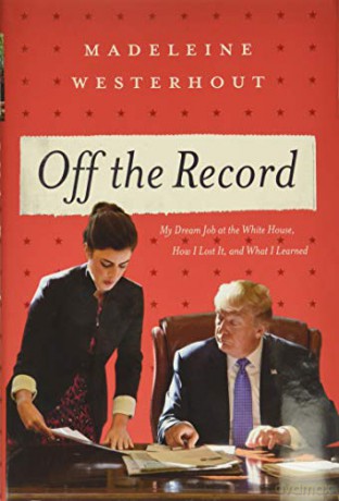 Off the Record: My Dream Job at the White House, How I Lost It, and What I Learned - Madeleine Westerhout [KSIĄŻKA]
