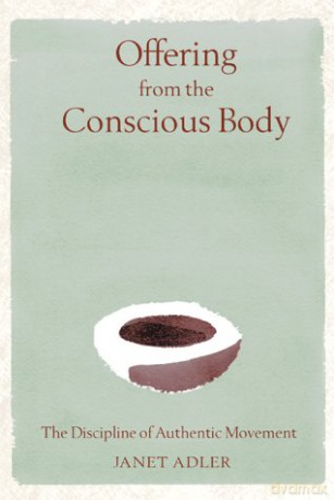 Offering from the Conscious Body: The Discipline of Authentic Movement - Janet Adler [KSIĄŻKA]
