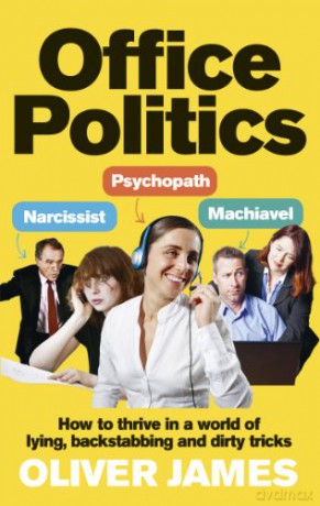 Office Politics: How to Thrive in a World of Lying, Backstabbing and Dirty Tricks - Oliver James [KSIĄŻKA]