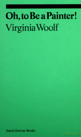 Oh, To Be a Painter! (Ekphrasis) - Virginia Woolf [KSIĄŻKA]