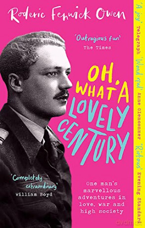 Oh, What a Lovely Century: One man's marvellous adventures in love, war and high society - Roderic Fenwick Owen [KSIĄŻKA]