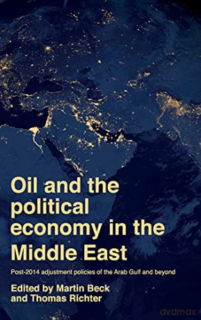 Oil and the political economy in the Middle East: Post-2014 adjustment policies of the Arab Gulf and beyond - Thomas Richter [KSIĄŻKA]