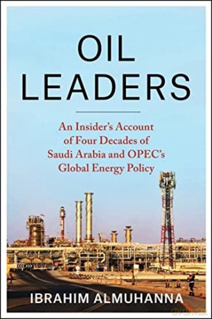 Oil Leaders: An Insider's Account of Four Decades of Saudi Arabia and OPEC's Global Energy Policy (Center on Global Energy Policy Series) - Ibrahim AlMuhanna [KSIĄŻKA]