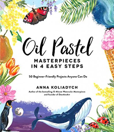 Oil Pastel Masterpieces in 4 Easy Steps: 50 Beginner-Friendly Projects Anyone Can Do - Anna Koliadych [KSIĄŻKA]