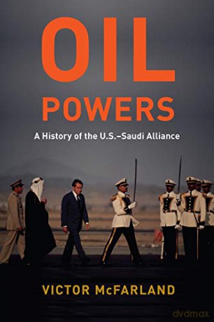 Oil Powers: A History of the U.S.-Saudi Alliance - Victor Mcfarland [KSIĄŻKA]