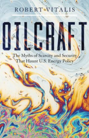 Oilcraft: The Myths of Scarcity and Security That Haunt U.S. Energy Policy - Robert Vitalis [KSIĄŻKA]