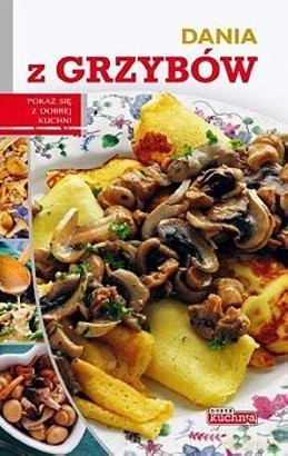 Dobra kuchnia. Dania z grzybów [KSIĄŻKA]