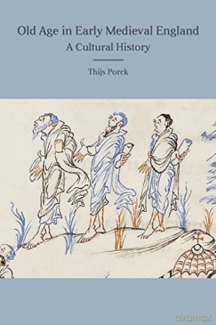 Old Age in Early Medieval England: A Cultural History: 33 (Anglo-Saxon Studies) - Thijs Porck [KSIĄŻKA]