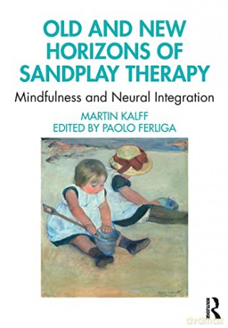 Old and New Horizons of Sandplay Therapy: Mindfulness and Neural Integration - Martin Kalff [KSIĄŻKA]