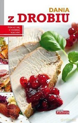 Dobra kuchnia. Dania z drobiu [KSIĄŻKA]
