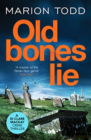 Old Bones Lie: An unputdownable Scottish detective thriller: 6 (Detective Clare Mackay) - Marion Todd [KSIĄŻKA]